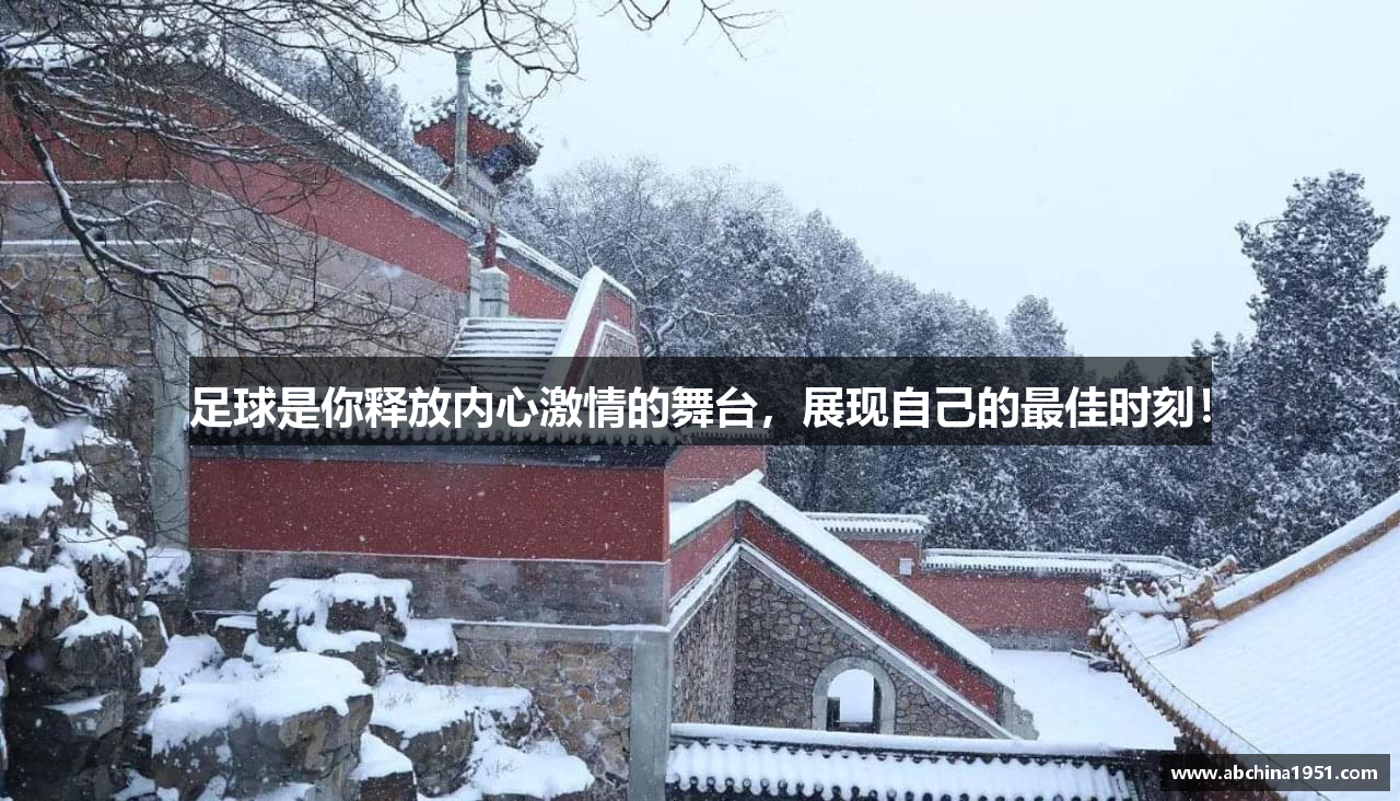 足球是你释放内心激情的舞台，展现自己的最佳时刻！